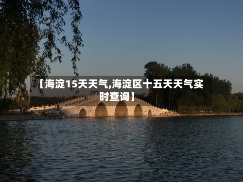 【海淀15天天气,海淀区十五天天气实时查询】