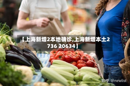 【上海新增2本地确诊,上海新增本土2736 20634】