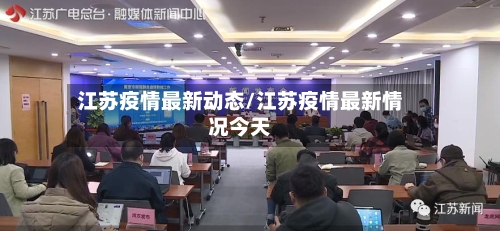 江苏疫情最新动态/江苏疫情最新情况今天