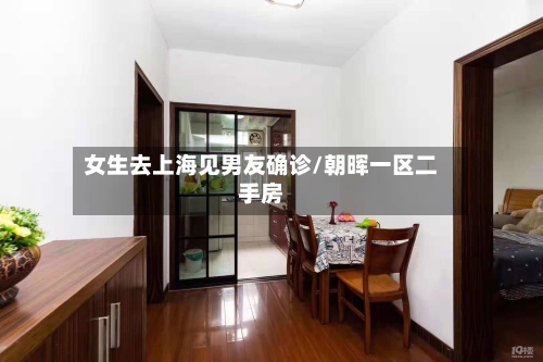 女生去上海见男友确诊/朝晖一区二手房