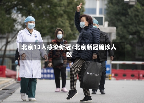 北京13人感染新冠/北京新冠确诊人数