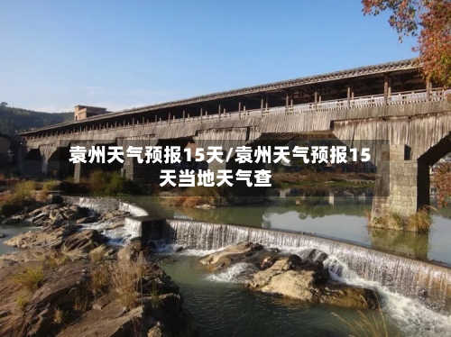 袁州天气预报15天/袁州天气预报15天当地天气查