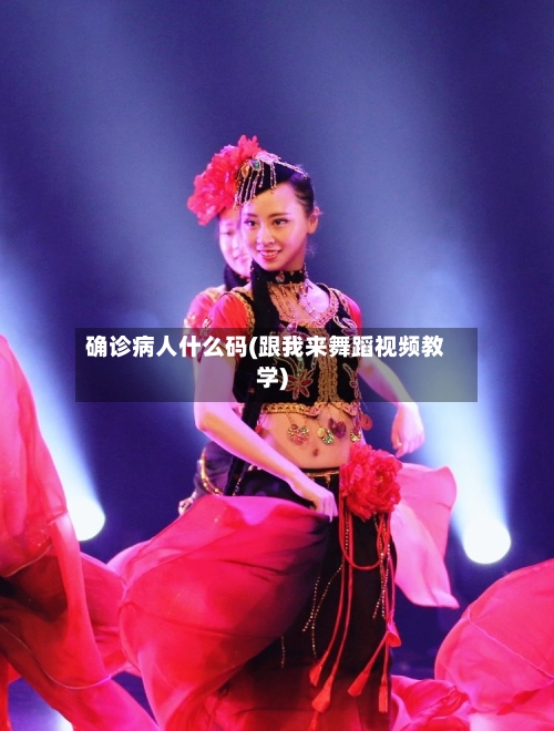 确诊病人什么码(跟我来舞蹈视频教学)