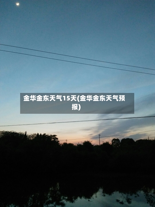 金华金东天气15天(金华金东天气预报)