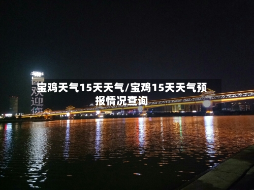宝鸡天气15天天气/宝鸡15天天气预报情况查询