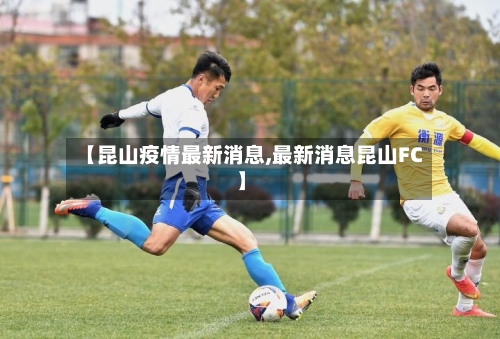 【昆山疫情最新消息,最新消息昆山FC】