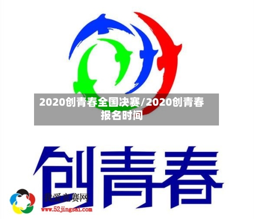 2020创青春全国决赛/2020创青春报名时间