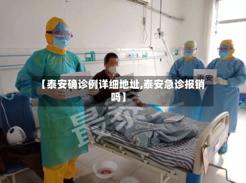 【泰安确诊例详细地址,泰安急诊报销吗】