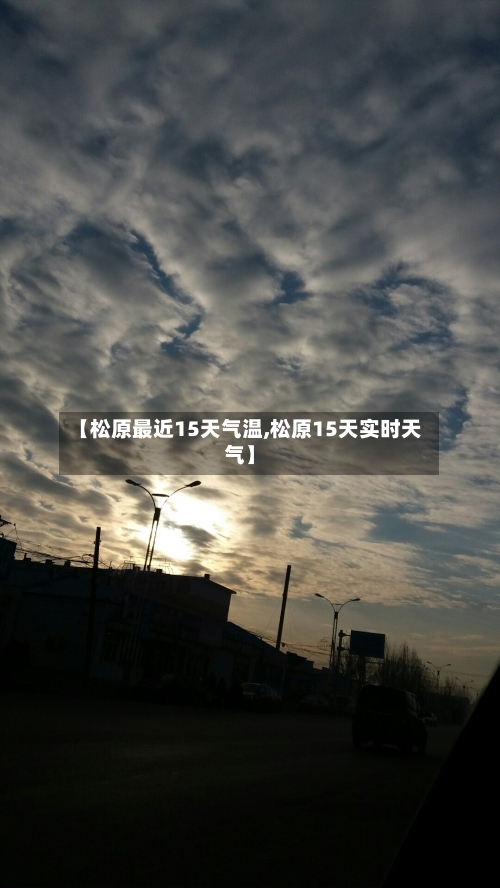 【松原最近15天气温,松原15天实时天气】