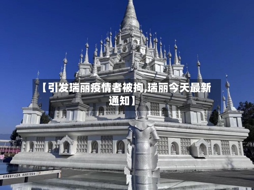【引发瑞丽疫情者被拘,瑞丽今天最新通知】