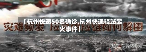 【杭州快递50名确诊,杭州快递驿站起火事件】